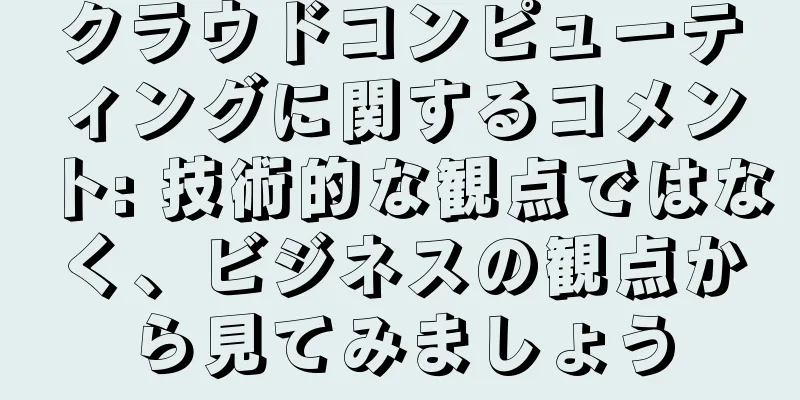 クラウドコンピューティングに関するコメント: 技術的な観点ではなく、ビジネスの観点から見てみましょう