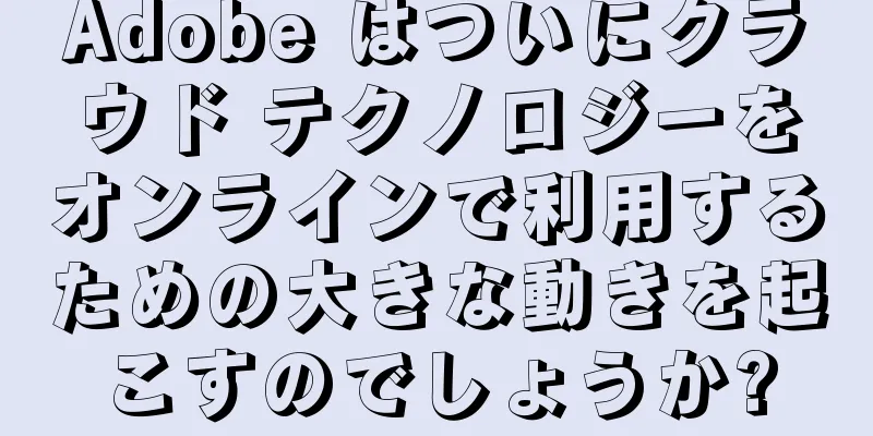Adobe はついにクラウド テクノロジーをオンラインで利用するための大きな動きを起こすのでしょうか?
