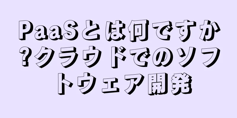 PaaSとは何ですか?クラウドでのソフトウェア開発