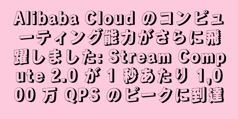 Alibaba Cloud のコンピューティング能力がさらに飛躍しました: Stream Compute 2.0 が 1 秒あたり 1,000 万 QPS のピークに到達