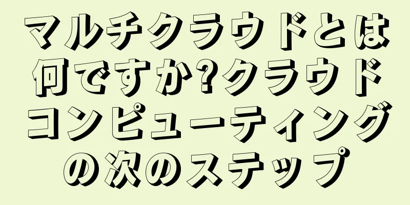 マルチクラウドとは何ですか?クラウドコンピューティングの次のステップ