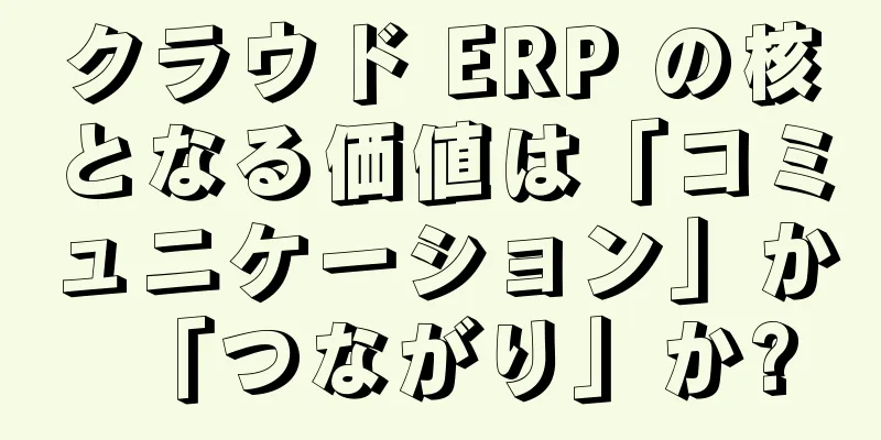 クラウド ERP の核となる価値は「コミュニケーション」か「つながり」か?