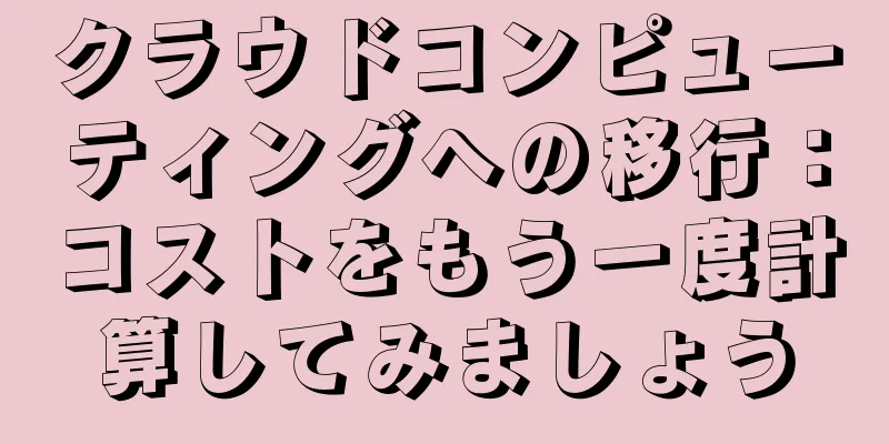 クラウドコンピューティングへの移行：コストをもう一度計算してみましょう