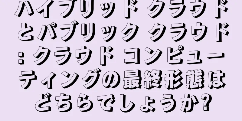 ハイブリッド クラウドとパブリック クラウド: クラウド コンピューティングの最終形態はどちらでしょうか?