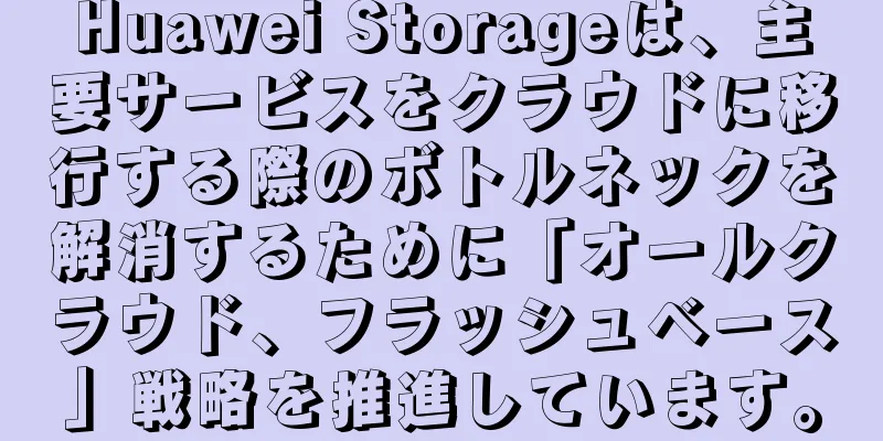 Huawei Storageは、主要サービスをクラウドに移行する際のボトルネックを解消するために「オールクラウド、フラッシュベース」戦略を推進しています。