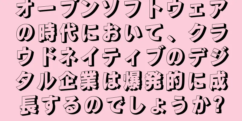オープンソフトウェアの時代において、クラウドネイティブのデジタル企業は爆発的に成長するのでしょうか?