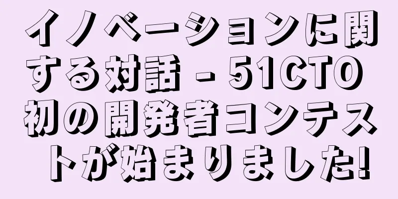 イノベーションに関する対話 - 51CTO 初の開発者コンテストが始まりました!