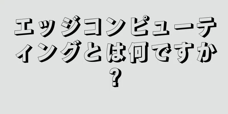 エッジコンピューティングとは何ですか?