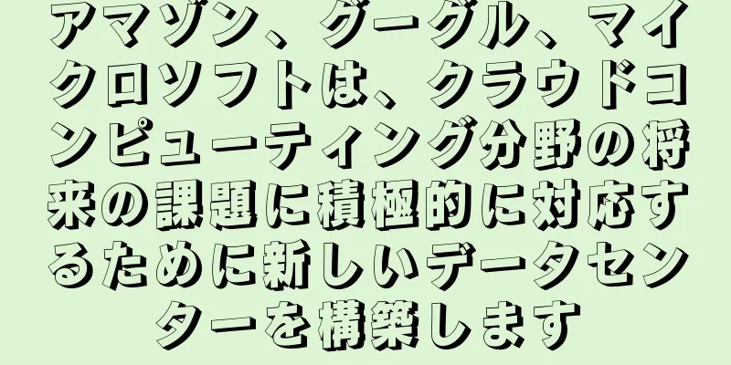 アマゾン、グーグル、マイクロソフトは、クラウドコンピューティング分野の将来の課題に積極的に対応するために新しいデータセンターを構築します