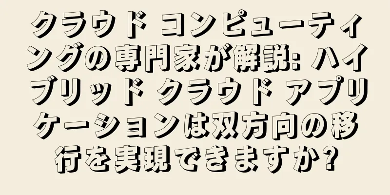 クラウド コンピューティングの専門家が解説: ハイブリッド クラウド アプリケーションは双方向の移行を実現できますか?