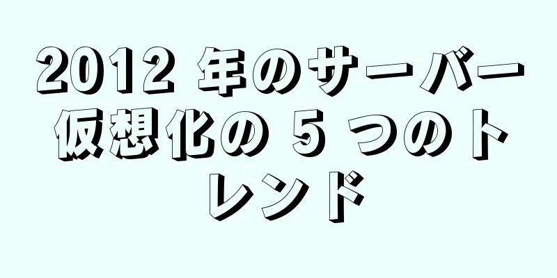 2012 年のサーバー仮想化の 5 つのトレンド
