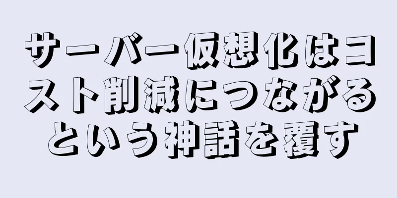 サーバー仮想化はコスト削減につながるという神話を覆す