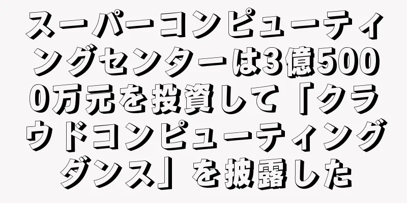 スーパーコンピューティングセンターは3億5000万元を投資して「クラウドコンピューティングダンス」を披露した