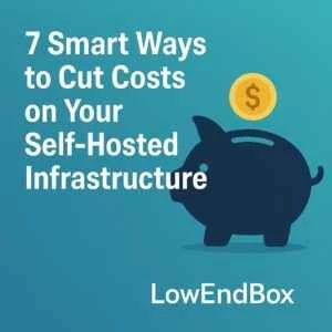 7 种巧妙方法助您降低自托管基础设施的成本
