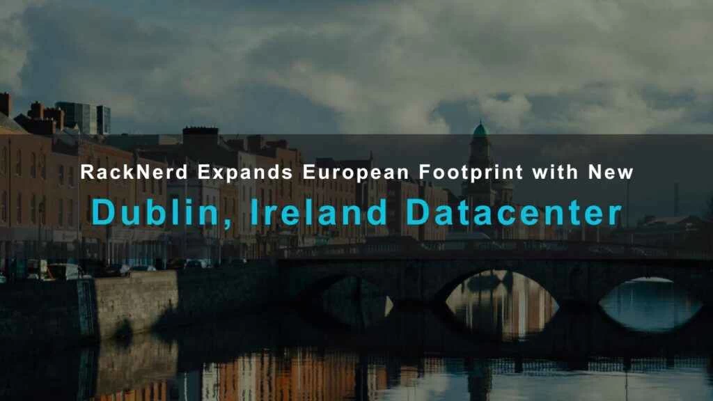 社区新闻：全球 IaaS 提供商 RackNerd LLC 通过在爱尔兰都柏林新建数据中心扩大其在欧洲的业务版图